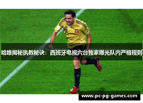 哈维揭秘执教秘诀：西班牙电视六台独家曝光队内严格规则