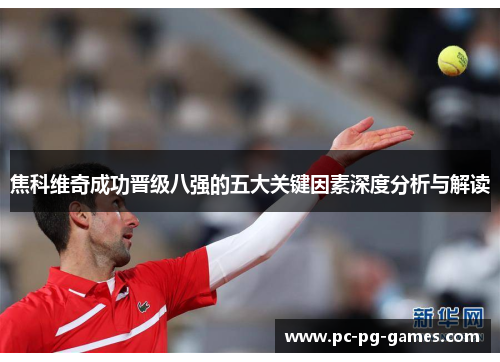 焦科维奇成功晋级八强的五大关键因素深度分析与解读
