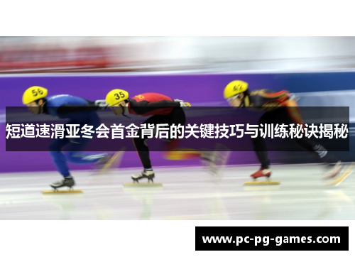 短道速滑亚冬会首金背后的关键技巧与训练秘诀揭秘