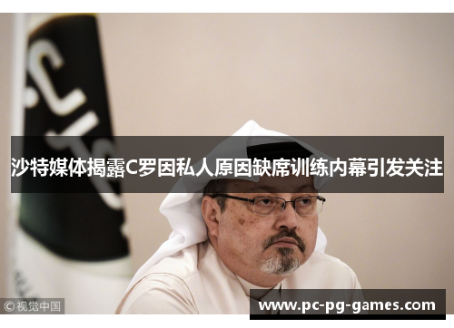 沙特媒体揭露C罗因私人原因缺席训练内幕引发关注