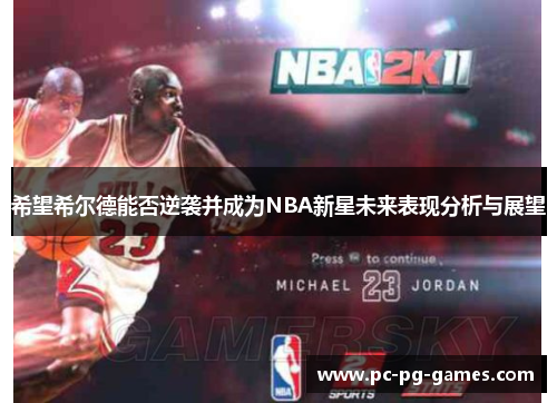 希望希尔德能否逆袭并成为NBA新星未来表现分析与展望
