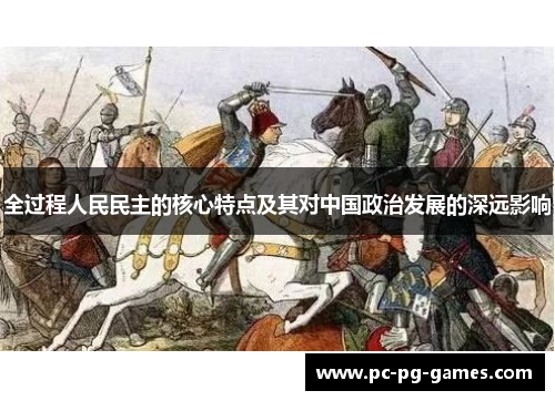 全过程人民民主的核心特点及其对中国政治发展的深远影响