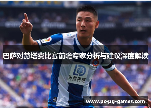 巴萨对赫塔费比赛前瞻专家分析与建议深度解读