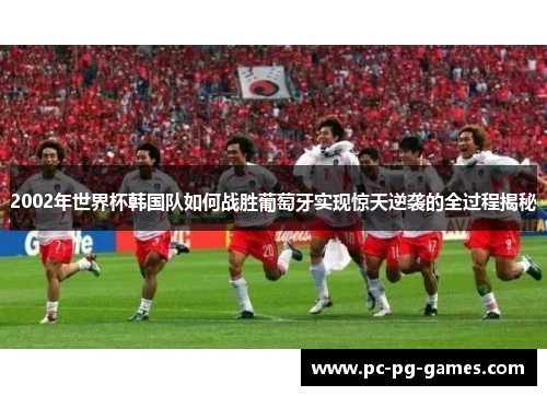 2002年世界杯韩国队如何战胜葡萄牙实现惊天逆袭的全过程揭秘