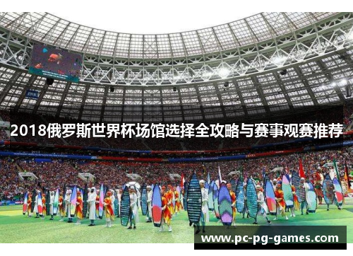 2018俄罗斯世界杯场馆选择全攻略与赛事观赛推荐