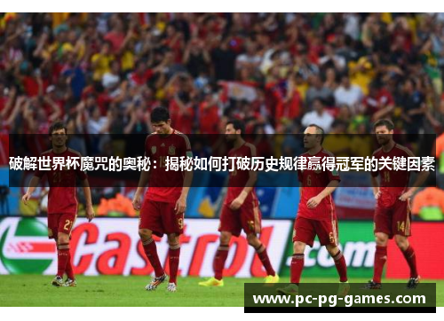 破解世界杯魔咒的奥秘：揭秘如何打破历史规律赢得冠军的关键因素