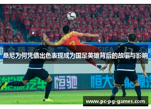 桑尼为何凭借出色表现成为国足英雄背后的故事与影响