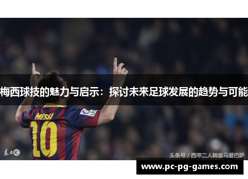 梅西球技的魅力与启示：探讨未来足球发展的趋势与可能