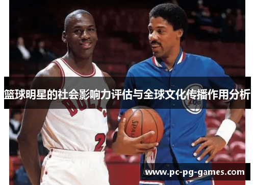 篮球明星的社会影响力评估与全球文化传播作用分析 篮球明星的社会影响力评估与全球文化传播作用分析