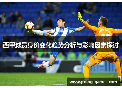 西甲球员身价变化趋势分析与影响因素探讨