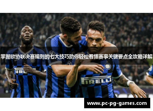掌握欧协联决赛规则的七大技巧助你轻松看懂赛事关键要点全攻略详解 掌握欧协联决赛规则的七大技巧助你轻松看懂赛事关键要点全攻略详解