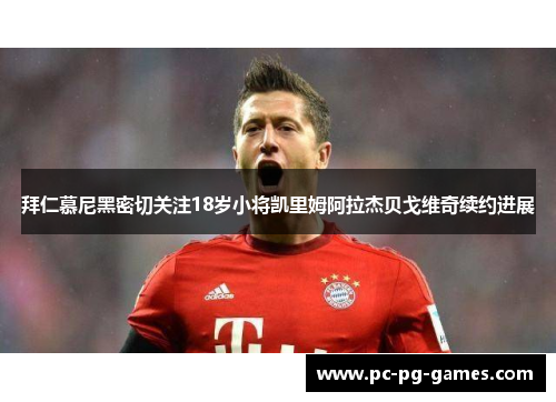 拜仁慕尼黑密切关注18岁小将凯里姆阿拉杰贝戈维奇续约进展