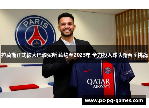 拉莫斯正式被大巴黎买断 续约至2023年 全力投入球队新赛季挑战 拉莫斯正式被大巴黎买断 续约至2023年 全力投入球队新赛季挑战