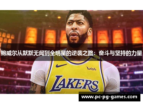 鲍威尔从默默无闻到全明星的逆袭之路：奋斗与坚持的力量