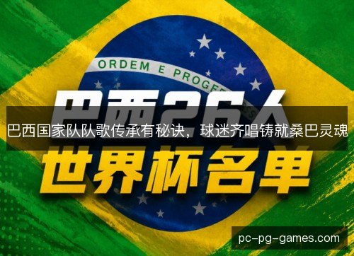 巴西国家队队歌传承有秘诀,球迷齐唱铸就桑巴灵魂 巴西国家队队歌传承有秘诀,球迷齐唱铸就桑巴灵魂