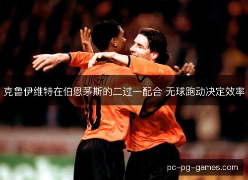 克鲁伊维特在伯恩茅斯的二过一配合 无球跑动决定效率